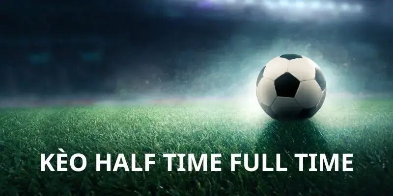Khám Phá Kèo Half Time/Full Time - Chiến Lược Đặt Cược Hiệu Quả 2 Giải đáp kèo half time, full time là gì trong cá cược?
